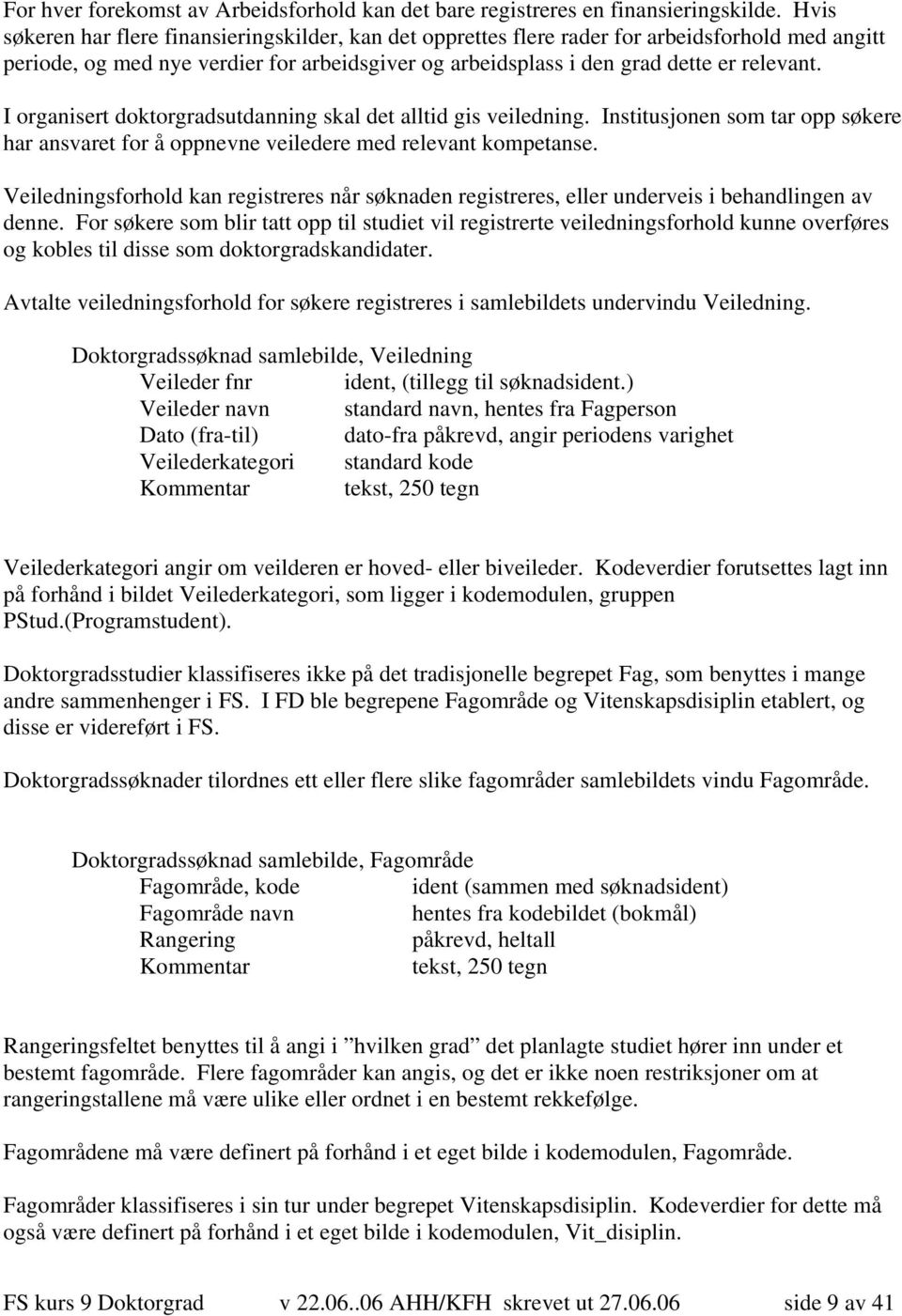 I organisert doktorgradsutdanning skal det alltid gis veiledning. Institusjonen som tar opp søkere har ansvaret for å oppnevne veiledere med relevant kompetanse.