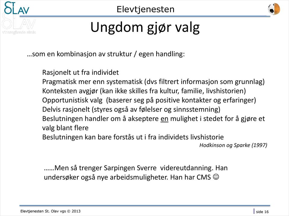 rasjonelt (styres også av følelser og sinnsstemning) Beslutningen handler om å akseptere en mulighet i stedet for å gjøre et valg blant flere Beslutningen kan bare