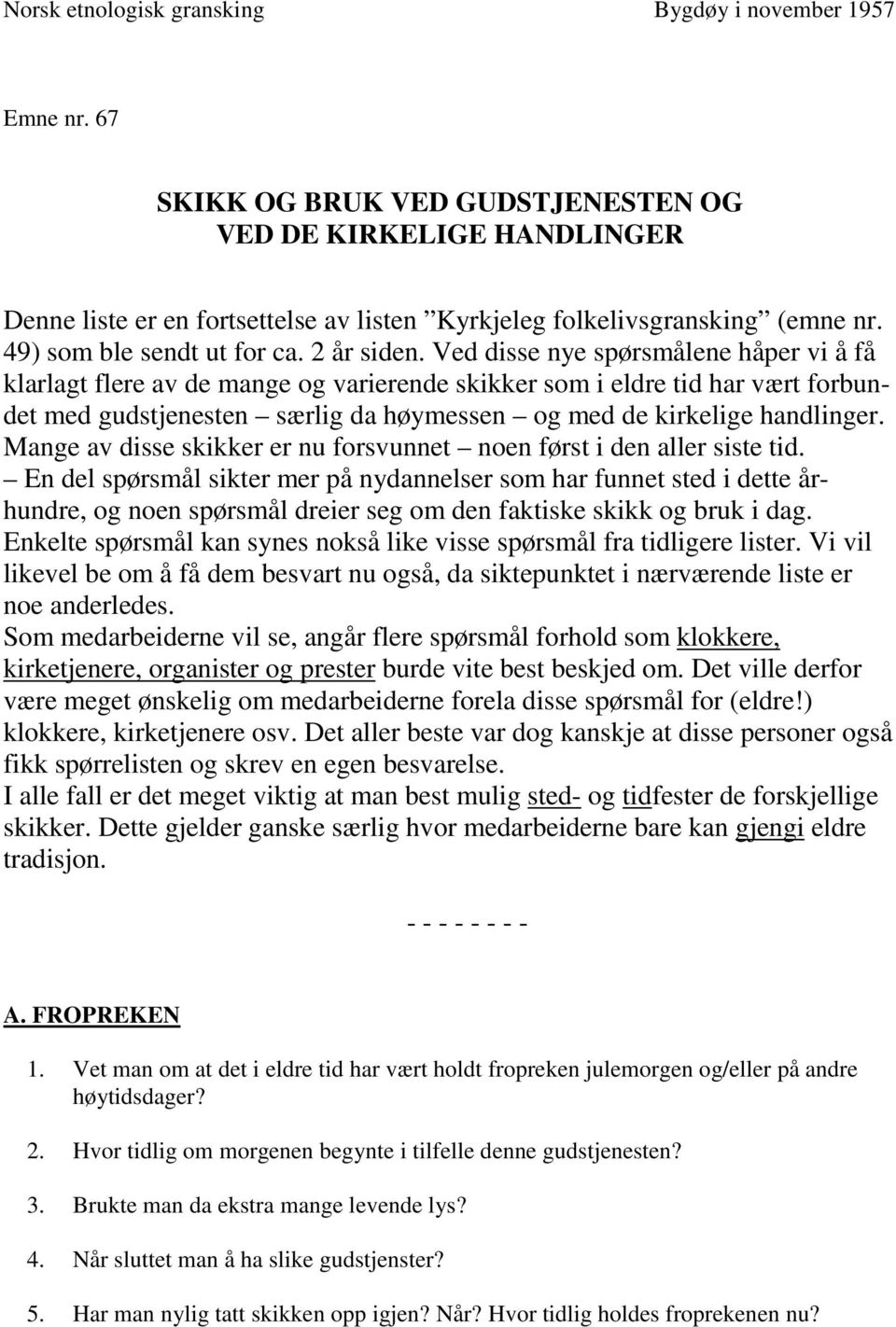 Ved disse nye spørsmålene håper vi å få klarlagt flere av de mange og varierende skikker som i eldre tid har vært forbundet med gudstjenesten særlig da høymessen og med de kirkelige handlinger.