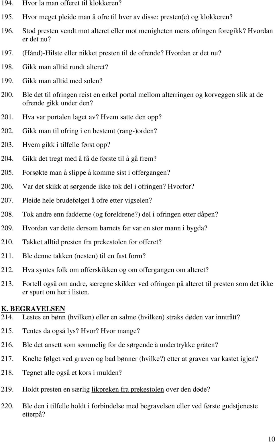 Ble det til ofringen reist en enkel portal mellom alterringen og korveggen slik at de ofrende gikk under den? 201. Hva var portalen laget av? Hvem satte den opp? 202.