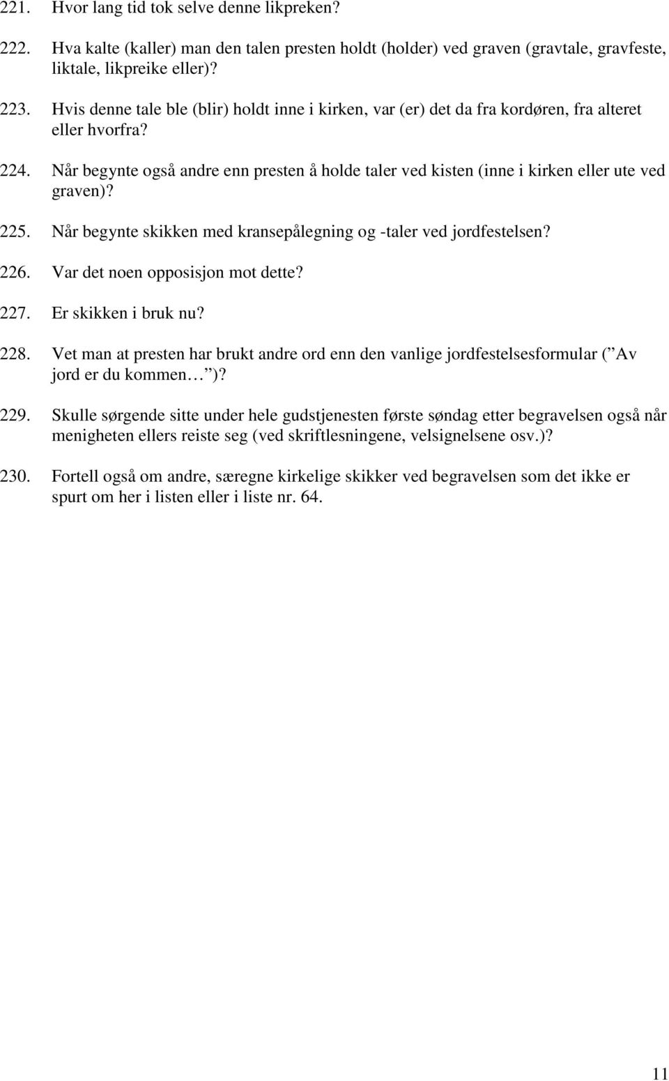 Når begynte også andre enn presten å holde taler ved kisten (inne i kirken eller ute ved graven)? 225. Når begynte skikken med kransepålegning og -taler ved jordfestelsen? 226.