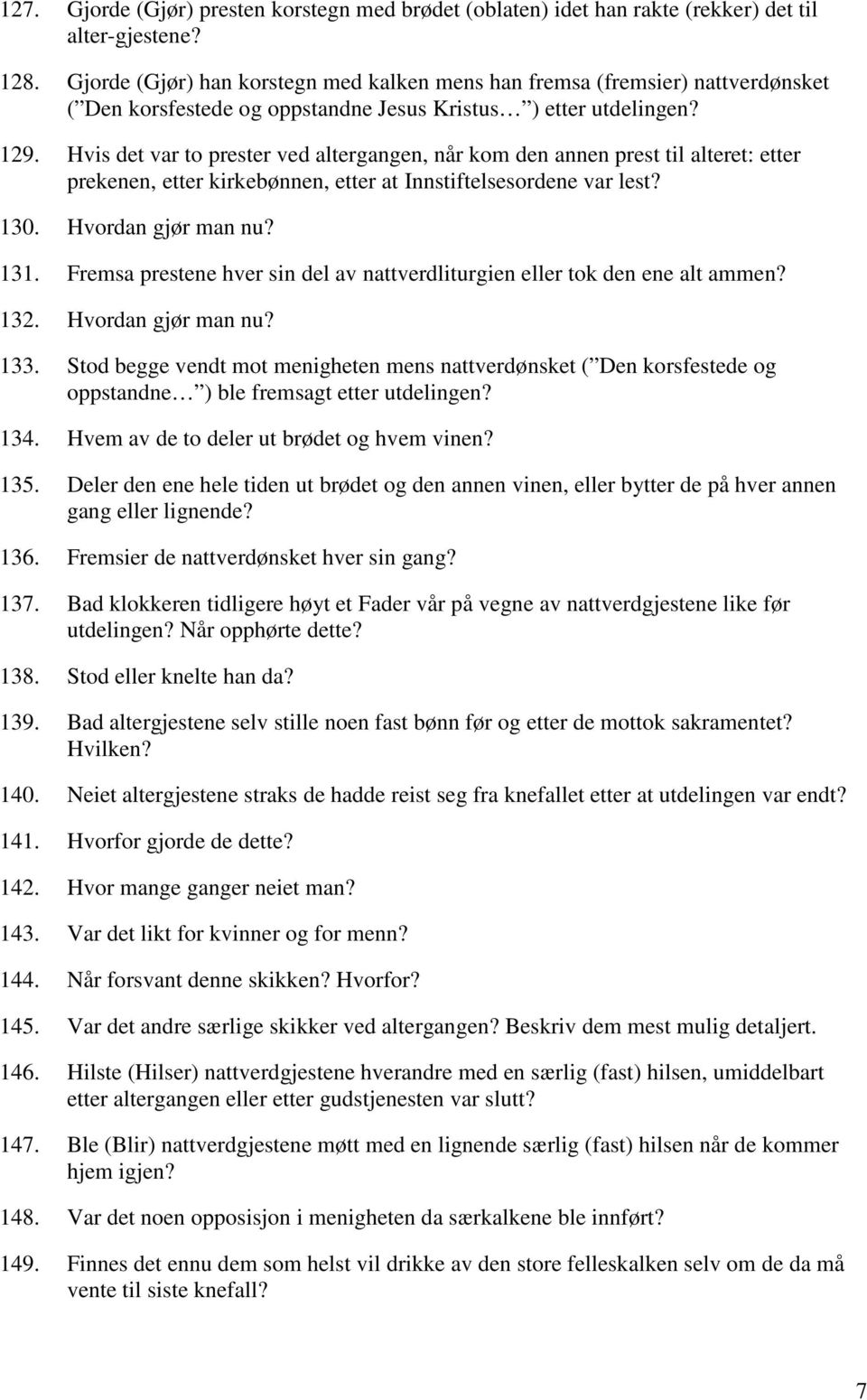 Hvis det var to prester ved altergangen, når kom den annen prest til alteret: etter prekenen, etter kirkebønnen, etter at Innstiftelsesordene var lest? 130. Hvordan gjør man nu? 131.