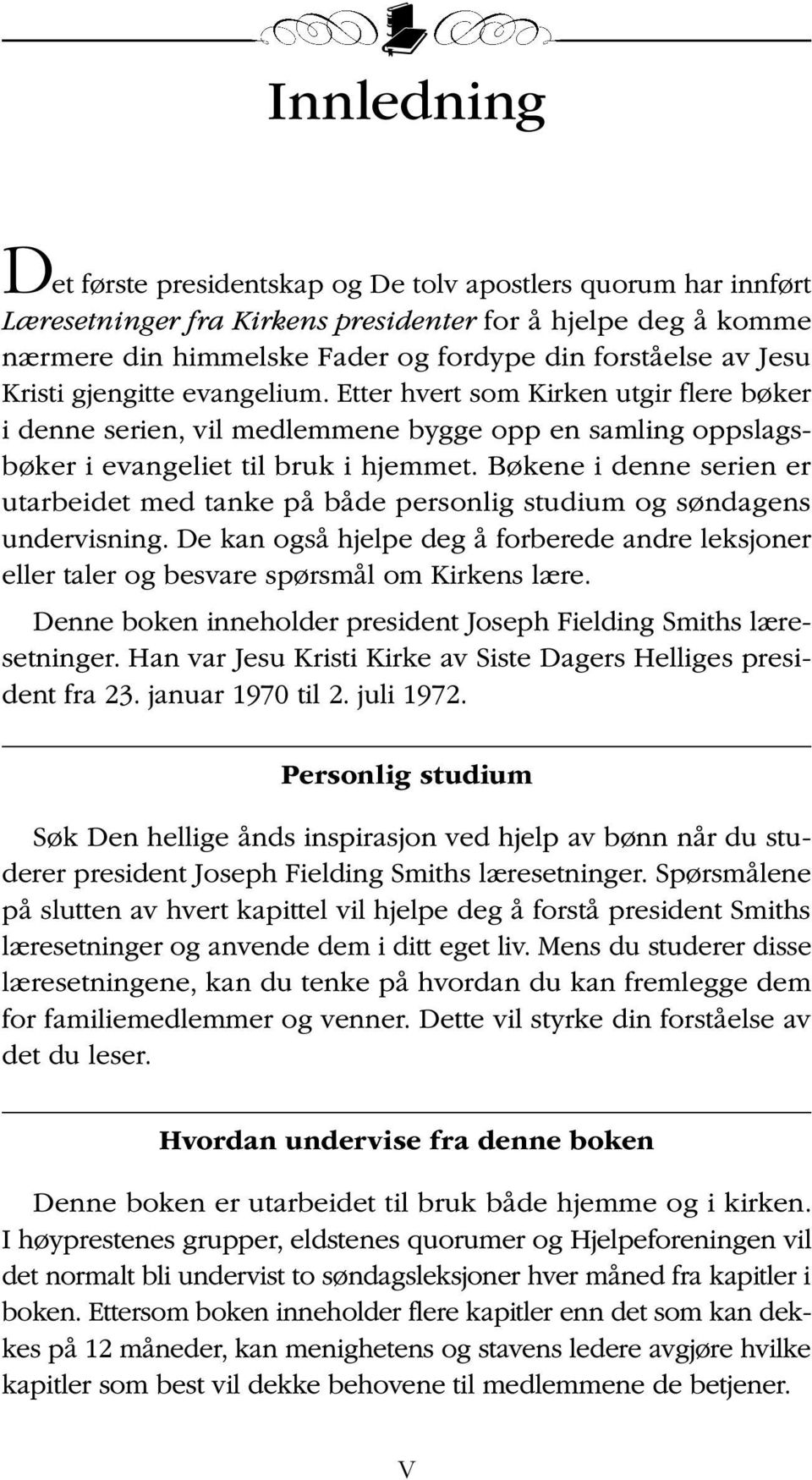 Bøkene i denne serien er utarbeidet med tanke på både personlig studium og søndagens undervisning. De kan også hjelpe deg å forberede andre leksjoner eller taler og besvare spørsmål om Kirkens lære.