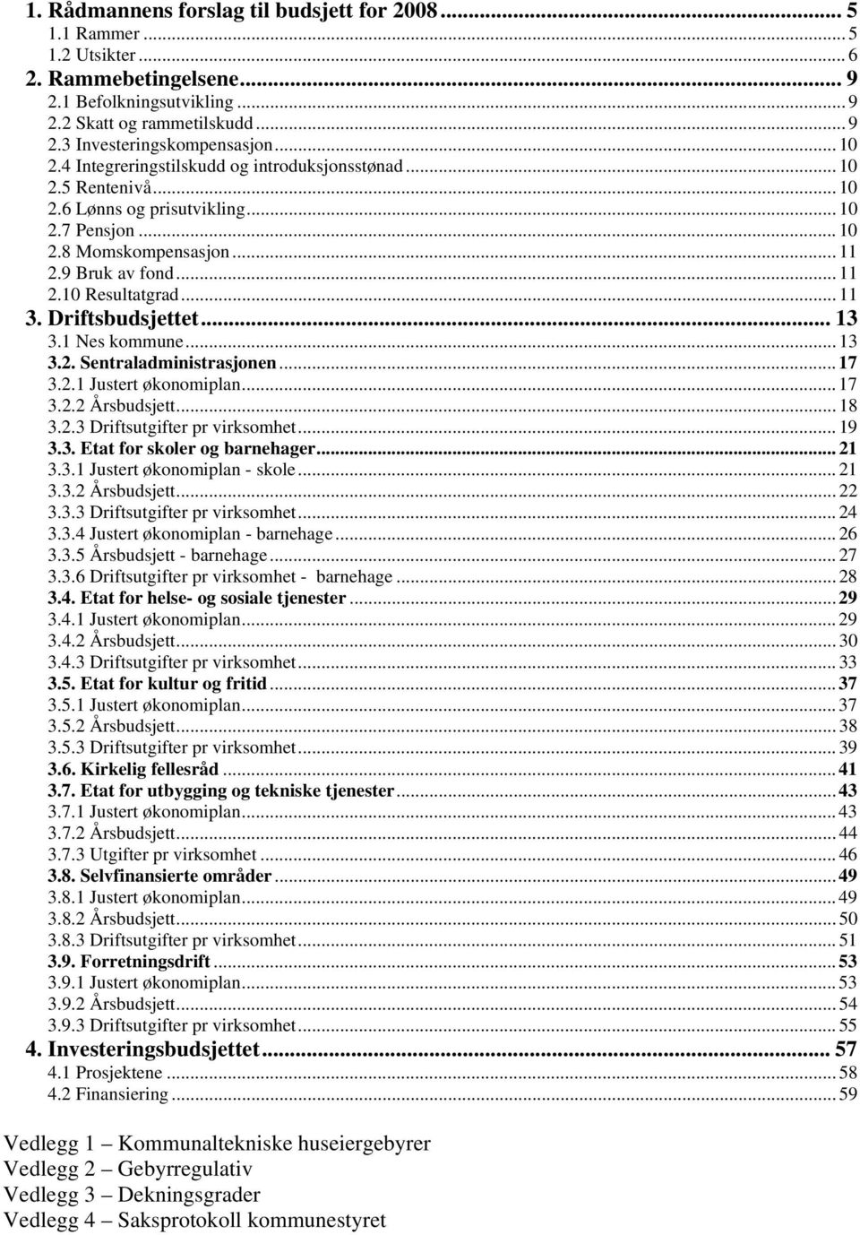 .. 11 3. Driftsbudsjettet... 13 3.1 Nes kommune... 13 3.2. Sentraladministrasjonen... 17 3.2.1 Justert økonomiplan... 17 3.2.2 Årsbudsjett... 18 3.2.3 Driftsutgifter pr virksomhet... 19 3.3. Etat for skoler og barnehager.