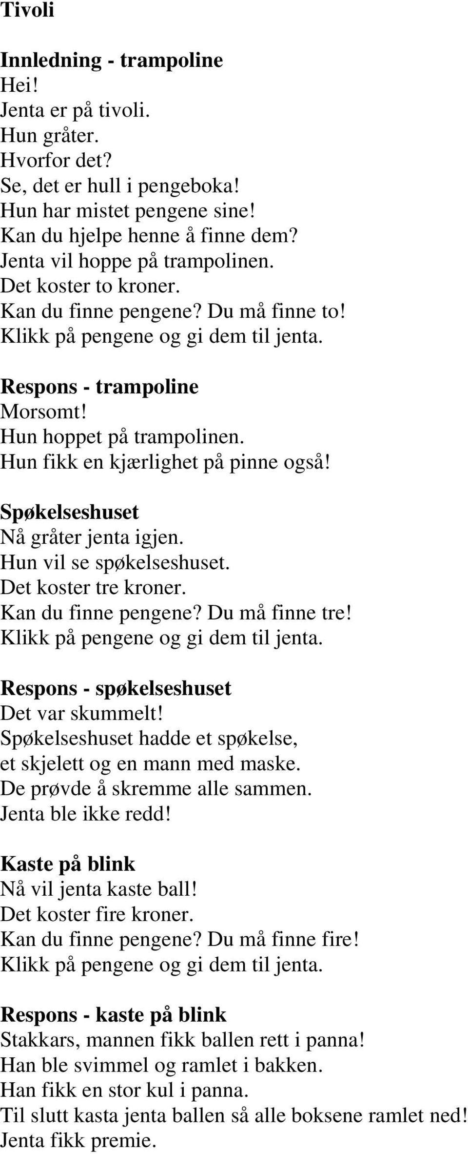 Hun fikk en kjærlighet på pinne også! Spøkelseshuset Nå gråter jenta igjen. Hun vil se spøkelseshuset. Det koster tre kroner. Kan du finne pengene? Du må finne tre!