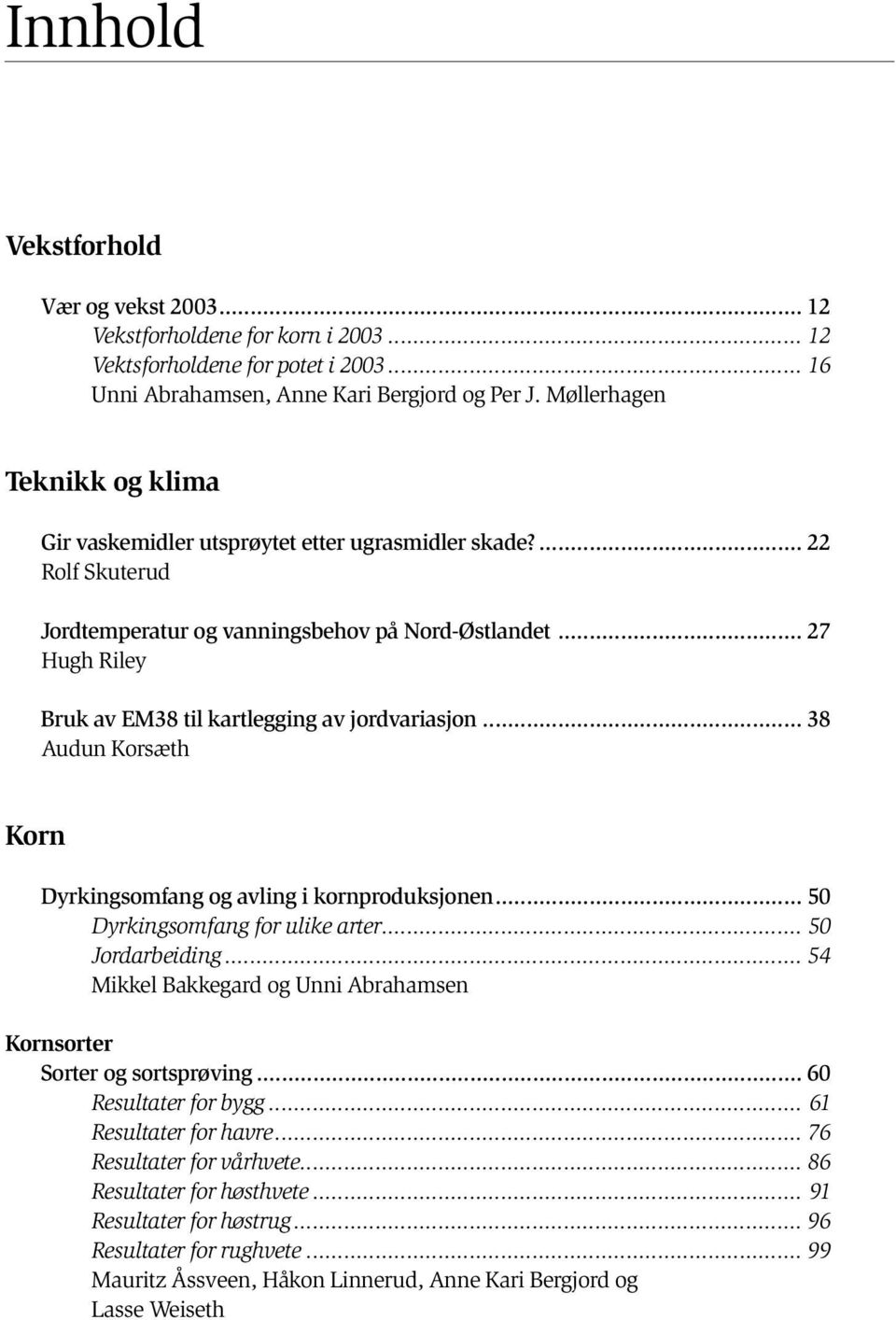 .. 27 Hugh Riley Bruk av EM38 til kartlegging av jordvariasjon... 38 Audun Korsæth Korn Dyrkingsomfang og avling i kornproduksjonen... 50 Dyrkingsomfang for ulike arter... 50 Jordarbeiding.