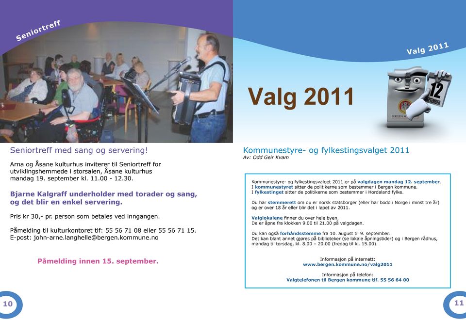 E-post: john-arne.langhelle@bergen.kommune.no Kommunestyre- og fylkestingsvalget 2011 Av: Odd Geir Kvam Kommunestyre- og fylkestingsvalget 2011 er på valgdagen mandag 12. september.