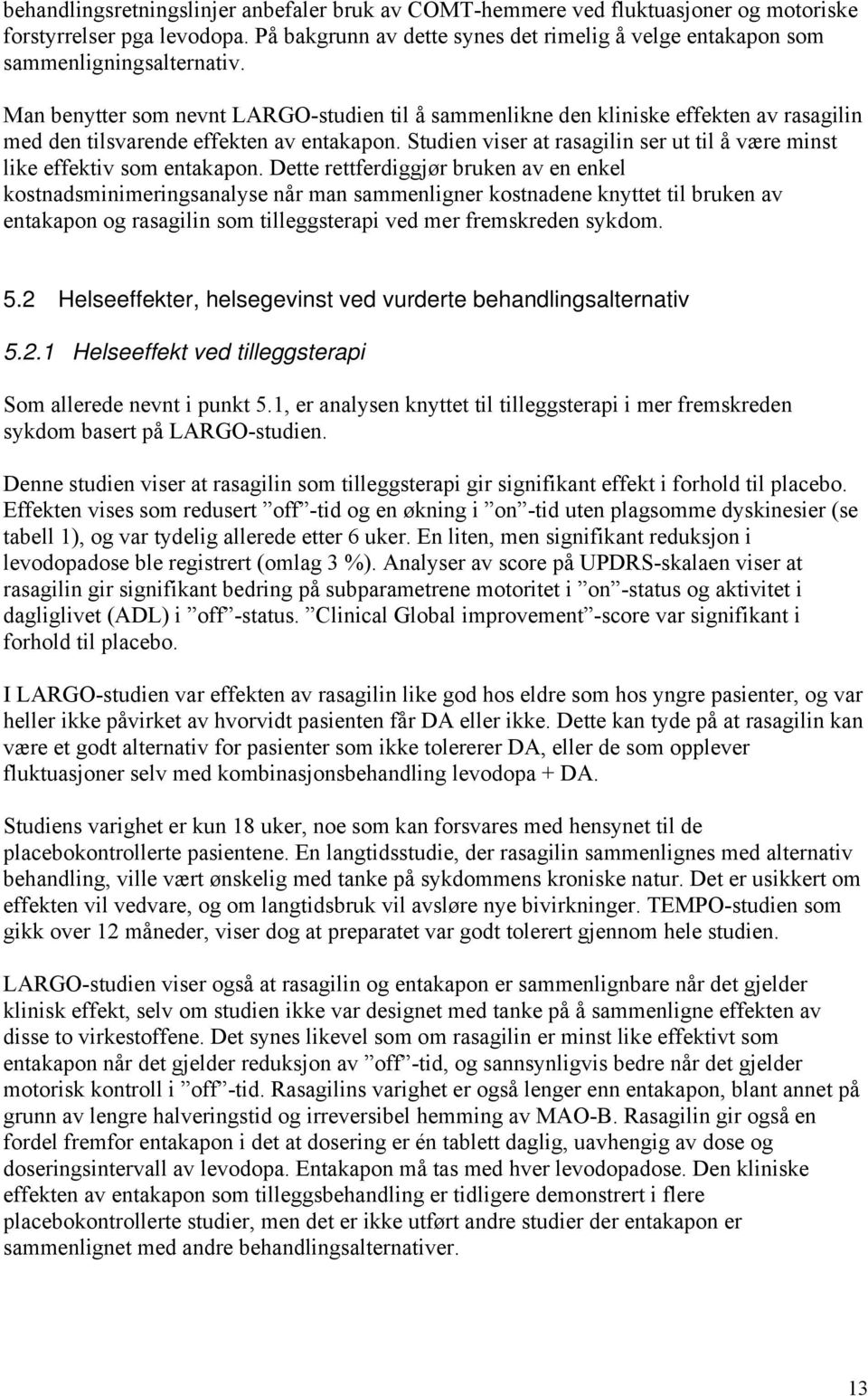 Man benytter som nevnt LARGO-studien til å sammenlikne den kliniske effekten av rasagilin med den tilsvarende effekten av entakapon.