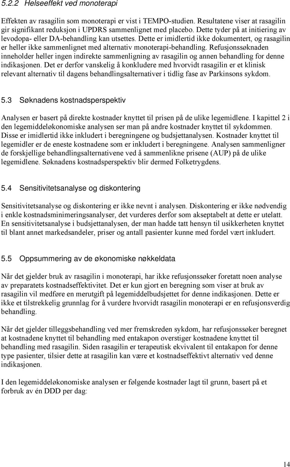 Refusjonssøknaden inneholder heller ingen indirekte sammenligning av rasagilin og annen behandling for denne indikasjonen.