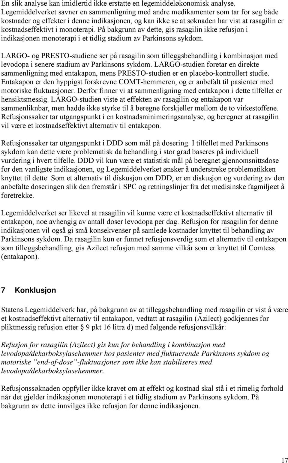 i monoterapi. På bakgrunn av dette, gis rasagilin ikke refusjon i indikasjonen monoterapi i et tidlig stadium av Parkinsons sykdom.