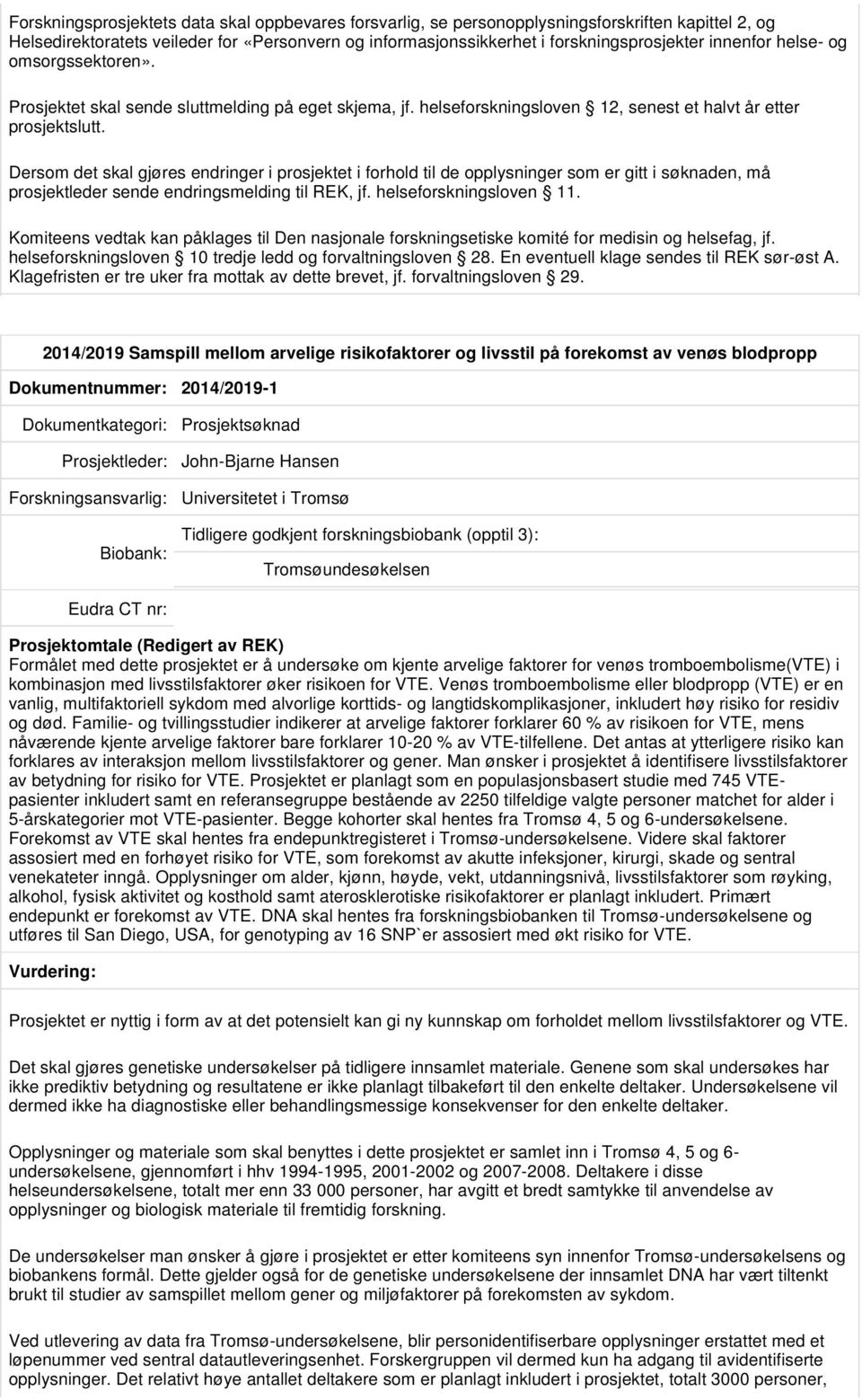 Dersom det skal gjøres endringer i prosjektet i forhold til de opplysninger som er gitt i søknaden, må prosjektleder sende endringsmelding til REK, jf. helseforskningsloven 11.