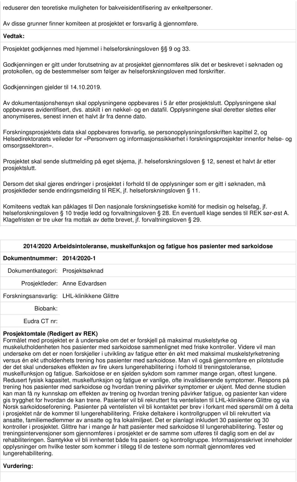 Godkjenningen er gitt under forutsetning av at prosjektet gjennomføres slik det er beskrevet i søknaden og protokollen, og de bestemmelser som følger av helseforskningsloven med forskrifter.