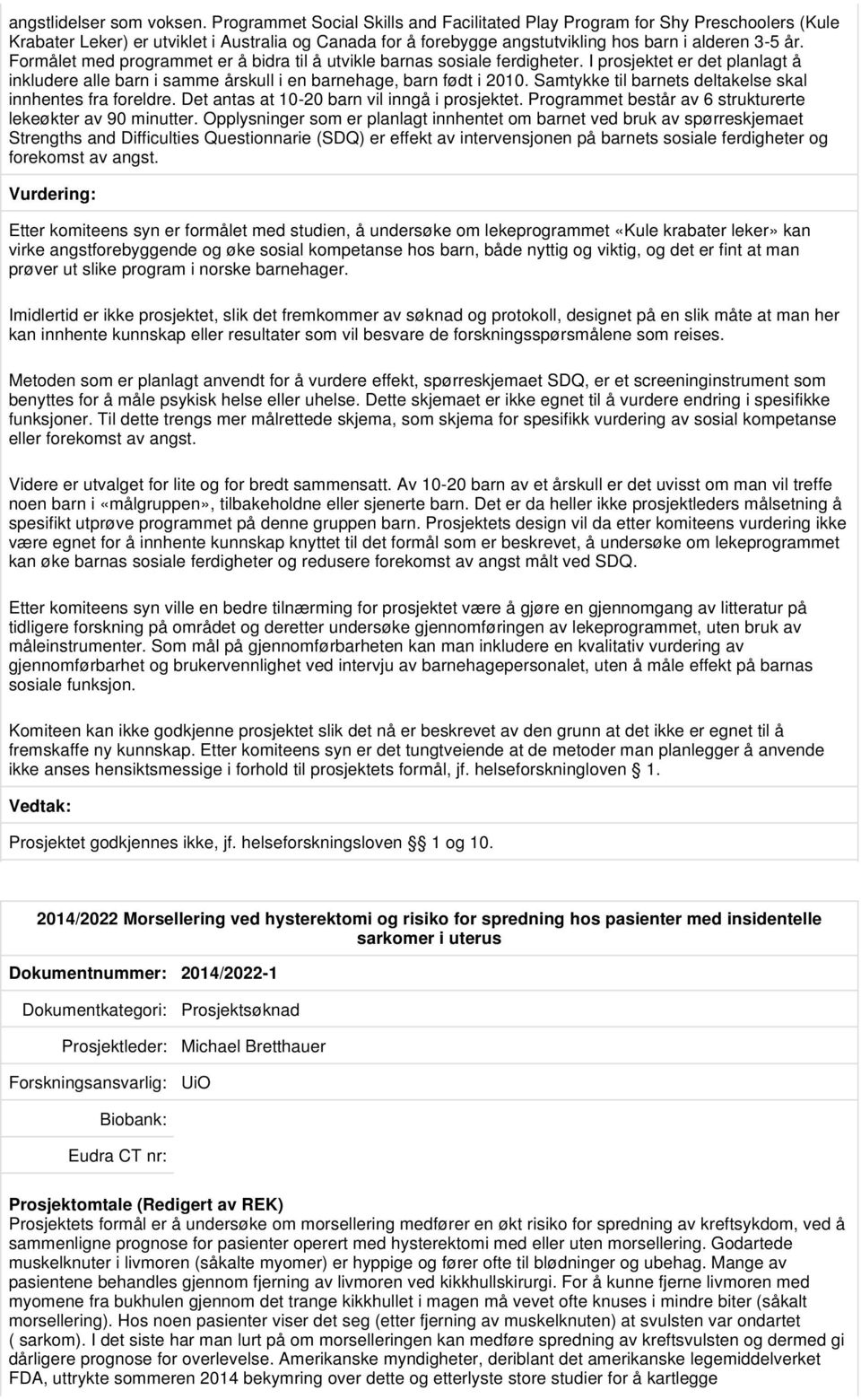 Formålet med programmet er å bidra til å utvikle barnas sosiale ferdigheter. I prosjektet er det planlagt å inkludere alle barn i samme årskull i en barnehage, barn født i 2010.