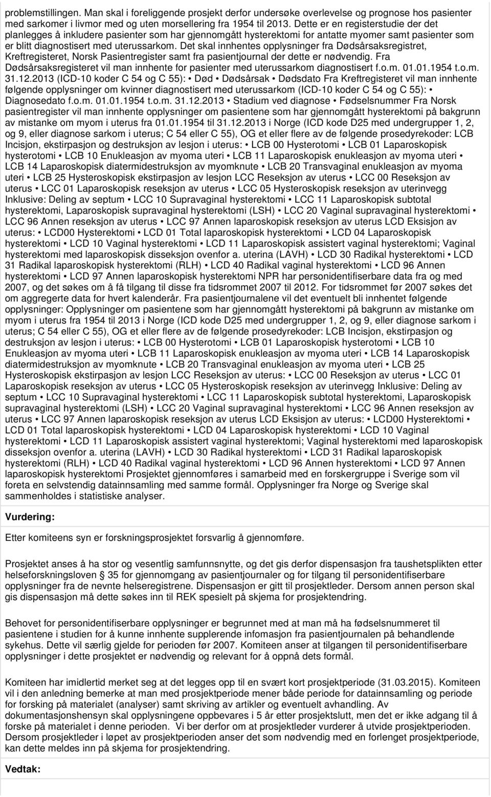 Det skal innhentes opplysninger fra Dødsårsaksregistret, Kreftregisteret, Norsk Pasientregister samt fra pasientjournal der dette er nødvendig.