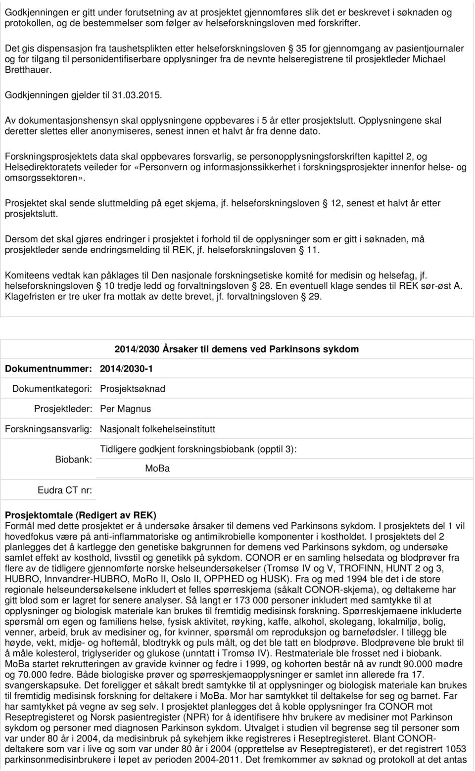 prosjektleder Michael Bretthauer. Godkjenningen gjelder til 31.03.2015. deretter slettes eller anonymiseres, senest innen et halvt år fra denne dato.