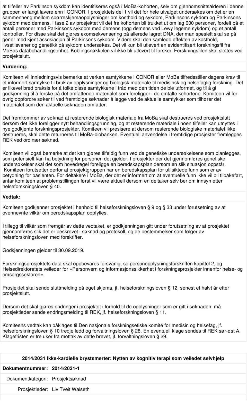 I fase 2 av prosjektet vil det fra kohorten bli trukket ut om lag 600 personer, fordelt på et antall personer med Parkinsons sykdom med demens (ogg demens ved Lewy legeme sykdom) og et antall