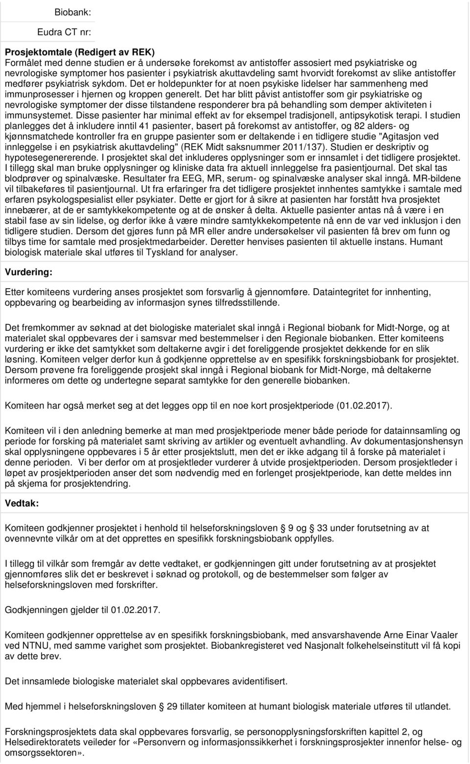 Det har blitt påvist antistoffer som gir psykiatriske og nevrologiske symptomer der disse tilstandene responderer bra på behandling som demper aktiviteten i immunsystemet.