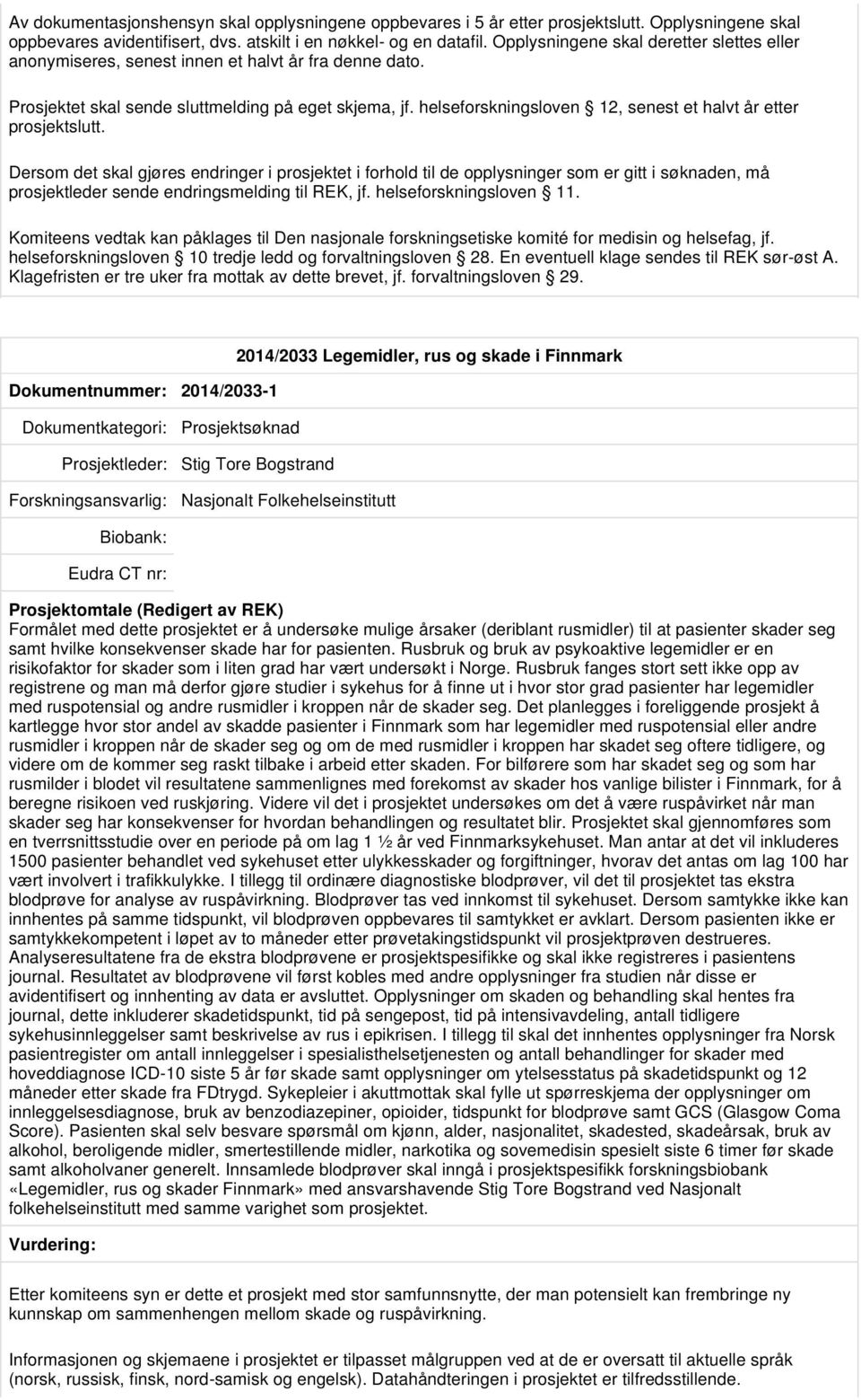 Dokumentnummer: 2014/2033-1 2014/2033 Legemidler, rus og skade i Finnmark Prosjektsøknad Prosjektleder: Stig Tore Bogstrand Nasjonalt Folkehelseinstitutt Prosjektomtale (Redigert av REK) Formålet med