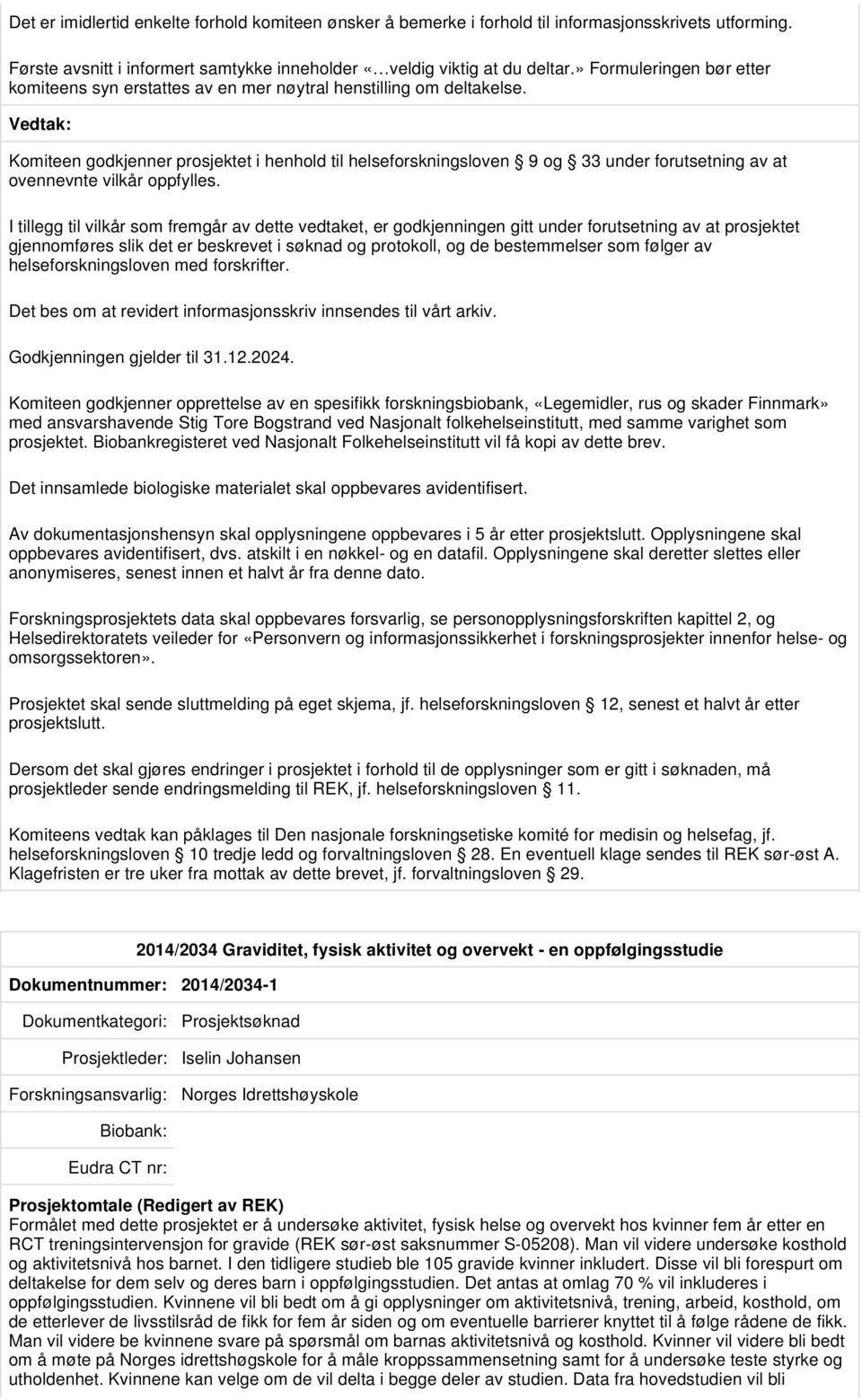 Komiteen godkjenner prosjektet i henhold til helseforskningsloven 9 og 33 under forutsetning av at ovennevnte vilkår oppfylles.