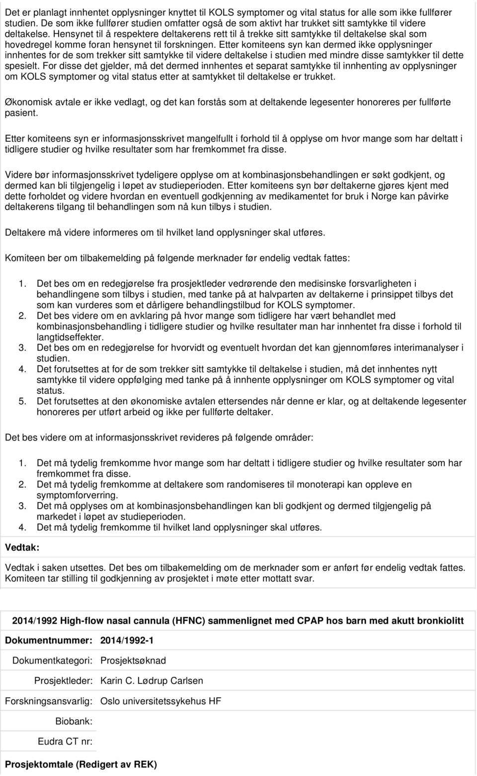 Hensynet til å respektere deltakerens rett til å trekke sitt samtykke til deltakelse skal som hovedregel komme foran hensynet til forskningen.