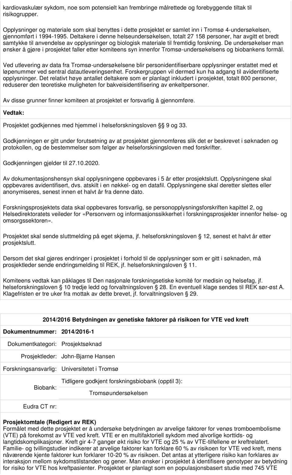 Deltakere i denne helseundersøkelsen, totalt 27 158 personer, har avgitt et bredt samtykke til anvendelse av opplysninger og biologisk materiale til fremtidig forskning.