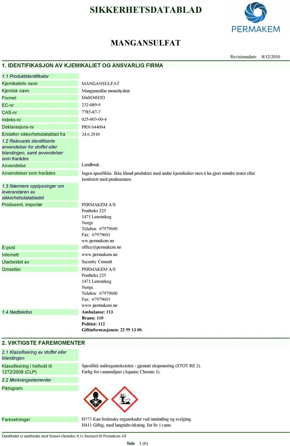 sikkerhetsdatablad fra 24.6.2010 1.2 Relevante identifiserte anvendelser for stoffet eller blandingen, samt anvendelser som frarådes Anvendelse Anvendelser som frarådes 1.