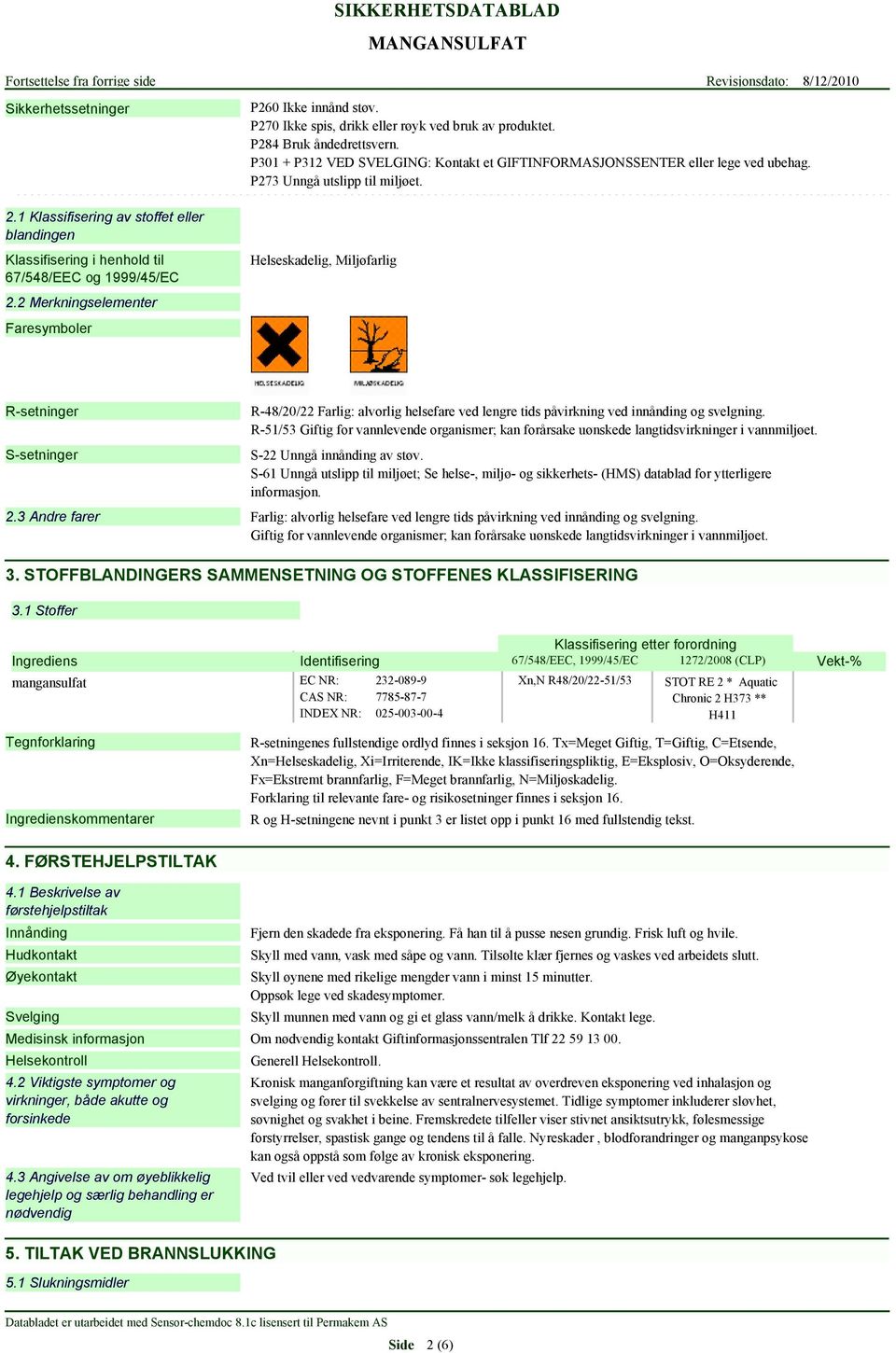 Helseskadelig, Miljøfarlig R-setninger S-setninger R-48/20/22 Farlig: alvorlig helsefare ved lengre tids påvirkning ved innånding og svelgning.