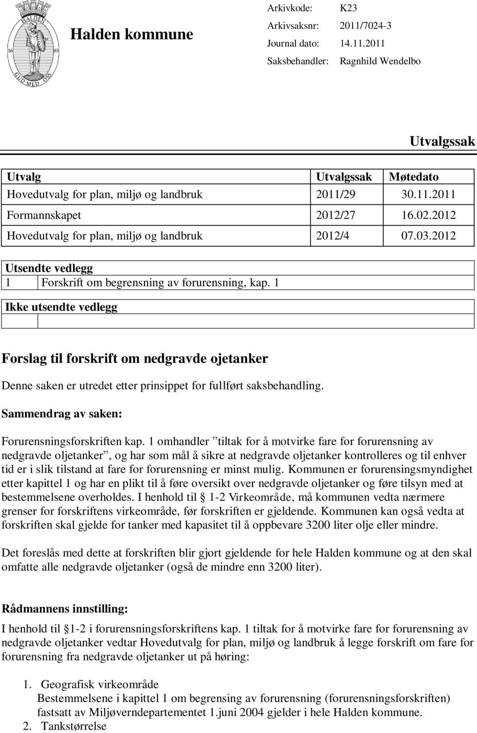 1 Ikke utsendte vedlegg Forslag til forskrift om nedgravde ojetanker Denne saken er utredet etter prinsippet for fullført saksbehandling. Sammendrag av saken: Forurensningsforskriften kap.