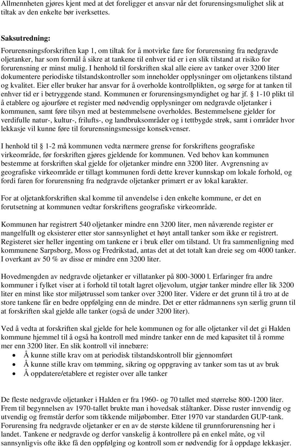 I henhold til forskriften skal alle eiere av tanker over 3200 liter dokumentere periodiske tilstandskontroller som inneholder opplysninger om oljetankens tilstand og kvalitet.