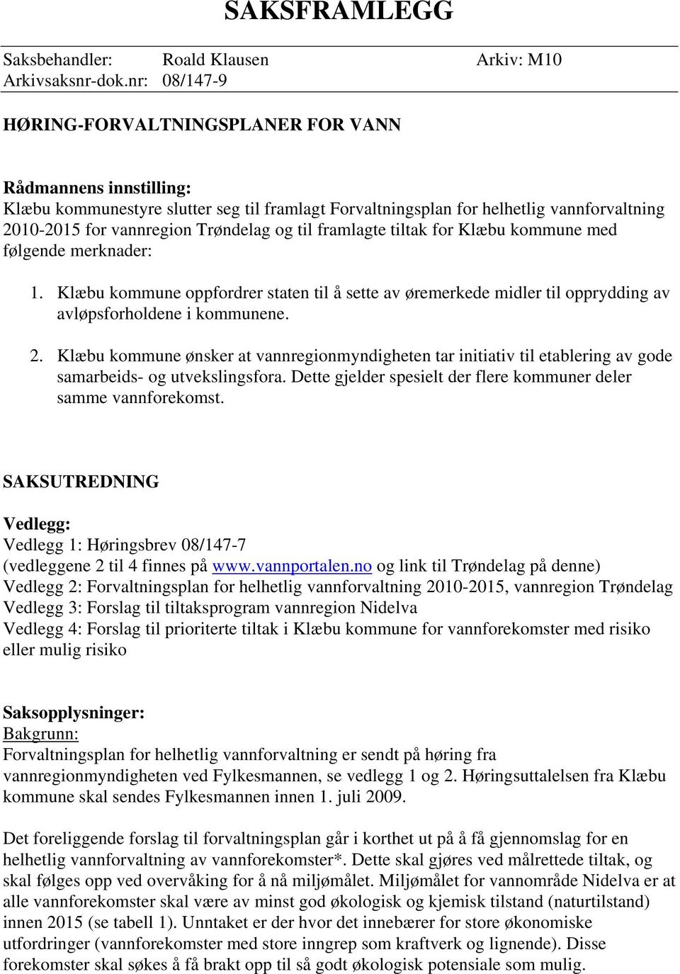 og til framlagte tiltak for Klæbu kommune med følgende merknader: 1. Klæbu kommune oppfordrer staten til å sette av øremerkede midler til opprydding av avløpsforholdene i kommunene. 2.