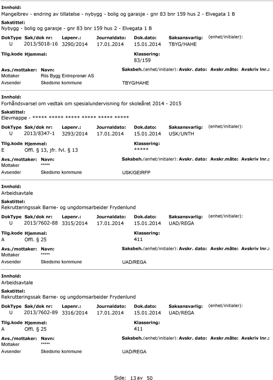 : Mottaker Riis Bygg ntreprenør S TBYG/HH Forhåndsvarsel om vedtak om spesialundervisning for skoleåret 2014-2015 levmappe - 2013/8347-1 3293/2014 SK/NTH vs./mottaker: Navn: Saksbeh. vskr. dato: vskr.