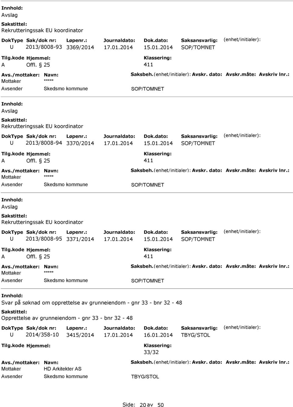 : vslag Rekrutteringssak koordinator 2013/8008-95 3371/2014 vs./mottaker: Navn: Saksbeh. vskr. dato: vskr.måte: vskriv lnr.