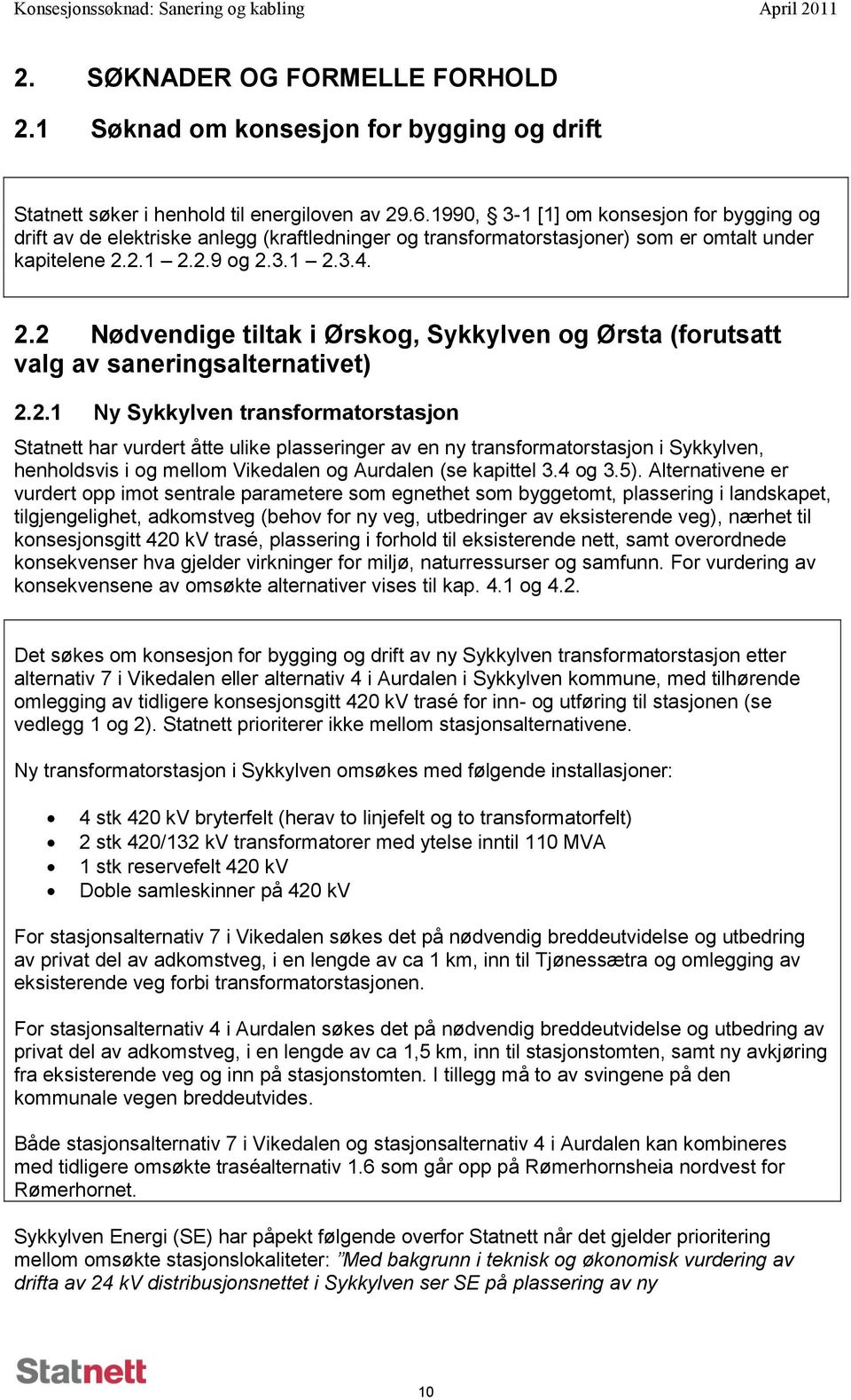 2.1 2.2.9 og 2.3.1 2.3.4. 2.2 Nødvendige tiltak i Ørskog, Sykkylven og Ørsta (forutsatt valg av saneringsalternativet) 2.2.1 Ny Sykkylven transformatorstasjon Statnett har vurdert åtte ulike plasseringer av en ny transformatorstasjon i Sykkylven, henholdsvis i og mellom Vikedalen og Aurdalen (se kapittel 3.