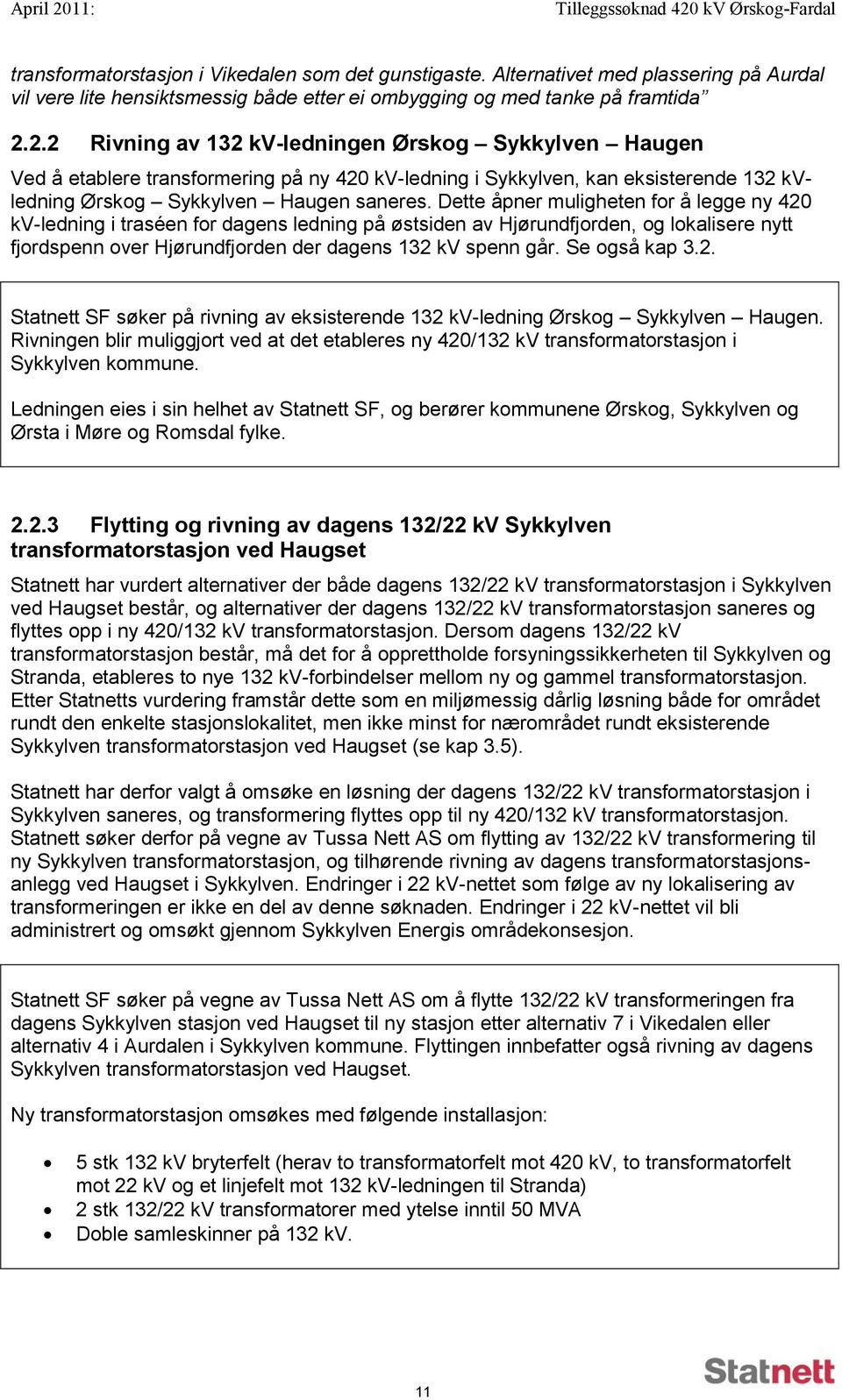 2.2 Rivning av 132 kv-ledningen Ørskog Sykkylven Haugen Ved å etablere transformering på ny 420 kv-ledning i Sykkylven, kan eksisterende 132 kvledning Ørskog Sykkylven Haugen saneres.