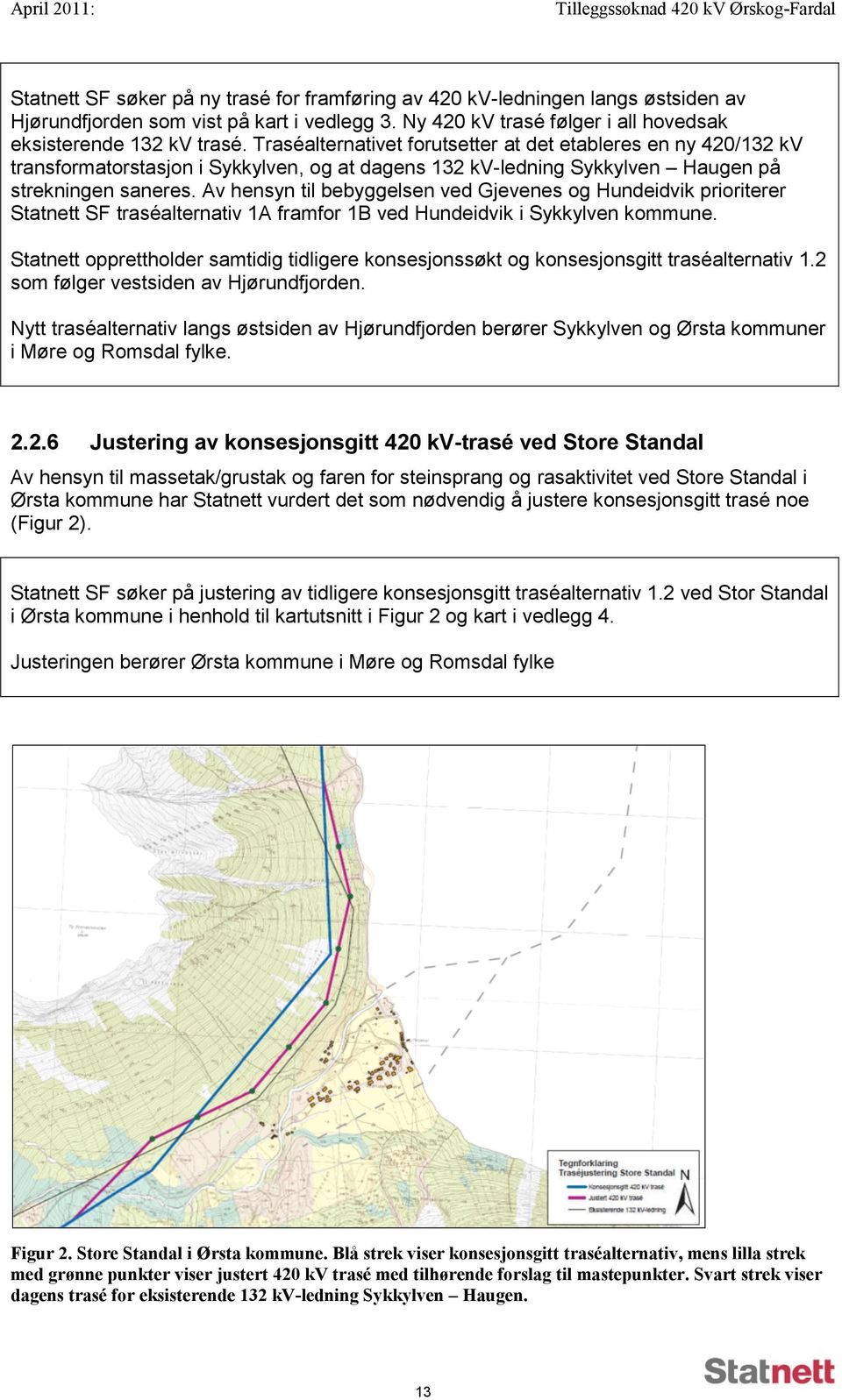 Traséalternativet forutsetter at det etableres en ny 420/132 kv transformatorstasjon i Sykkylven, og at dagens 132 kv-ledning Sykkylven Haugen på strekningen saneres.