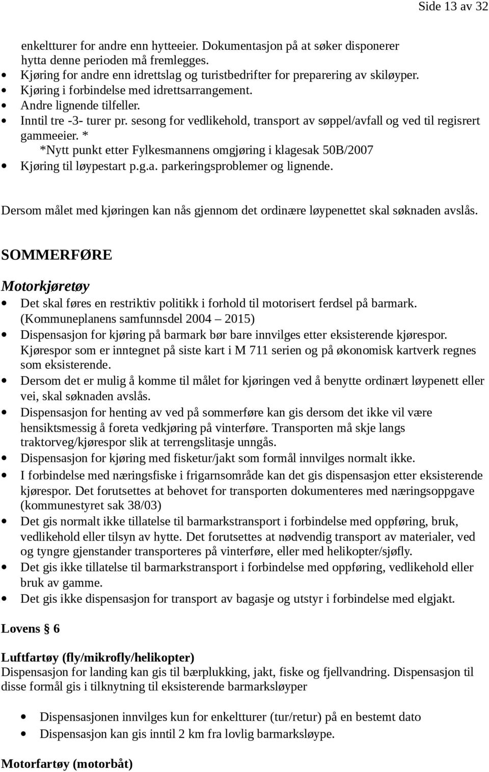 sesong for vedlikehold, transport av søppel/avfall og ved til regisrert gammeeier. * *Nytt punkt etter Fylkesmannens omgjøring i klagesak 50B/2007 Kjøring til løypestart p.g.a. parkeringsproblemer og lignende.