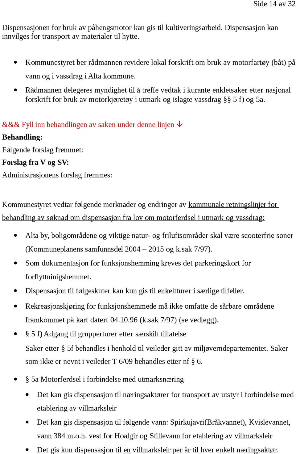 Rådmannen delegeres myndighet til å treffe vedtak i kurante enkletsaker etter nasjonal forskrift for bruk av motorkjøretøy i utmark og islagte vassdrag 5 f) og 5a.