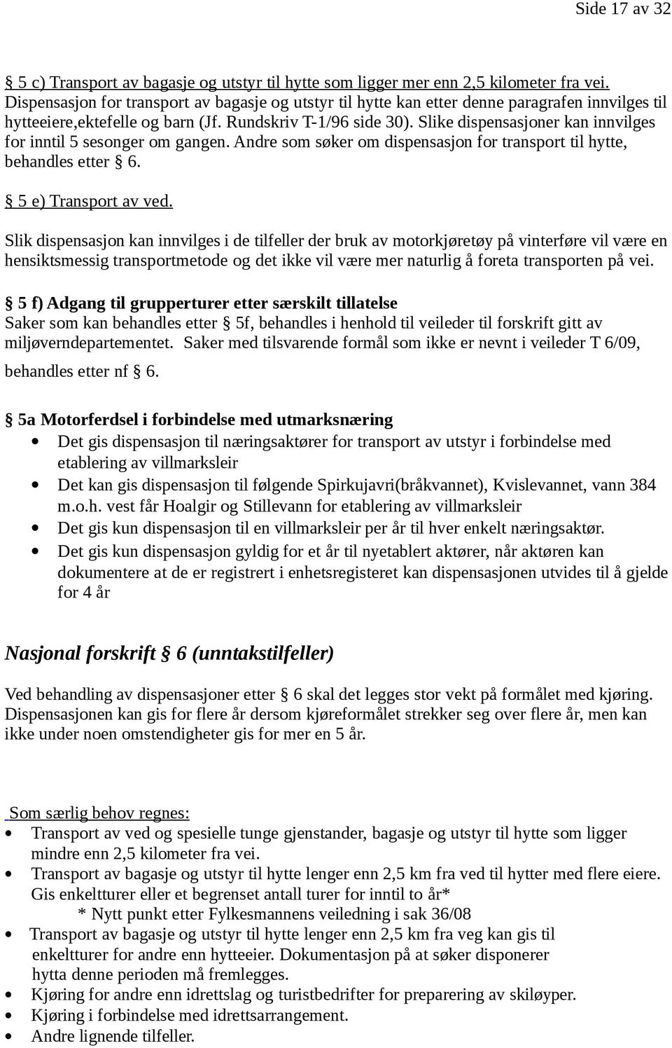 Slike dispensasjoner kan innvilges for inntil 5 sesonger om gangen. Andre som søker om dispensasjon for transport til hytte, behandles etter 6. 5 e) Transport av ved.