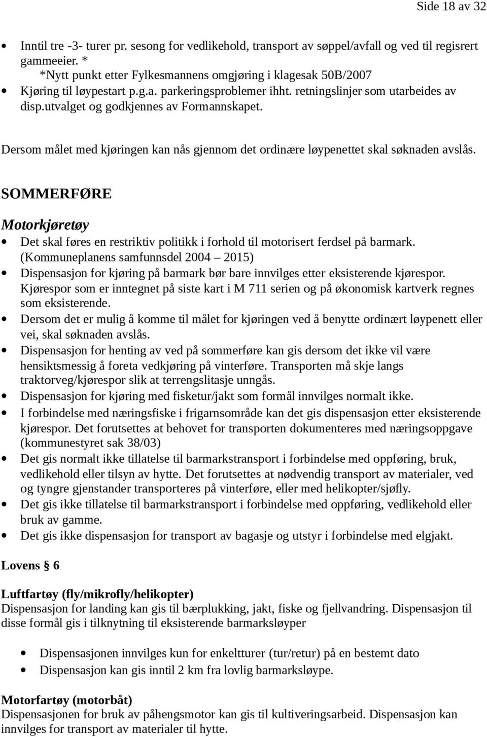 Dersom målet med kjøringen kan nås gjennom det ordinære løypenettet skal søknaden avslås. SOMMERFØRE Motorkjøretøy Det skal føres en restriktiv politikk i forhold til motorisert ferdsel på barmark.