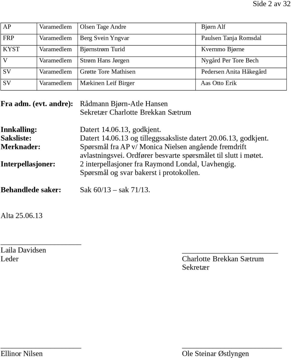 andre): Innkalling: Saksliste: Merknader: Interpellasjoner: Rådmann Bjørn-Atle Hansen Sekretær Charlotte Brekkan Sætrum Datert 14.06.13, godkjent.