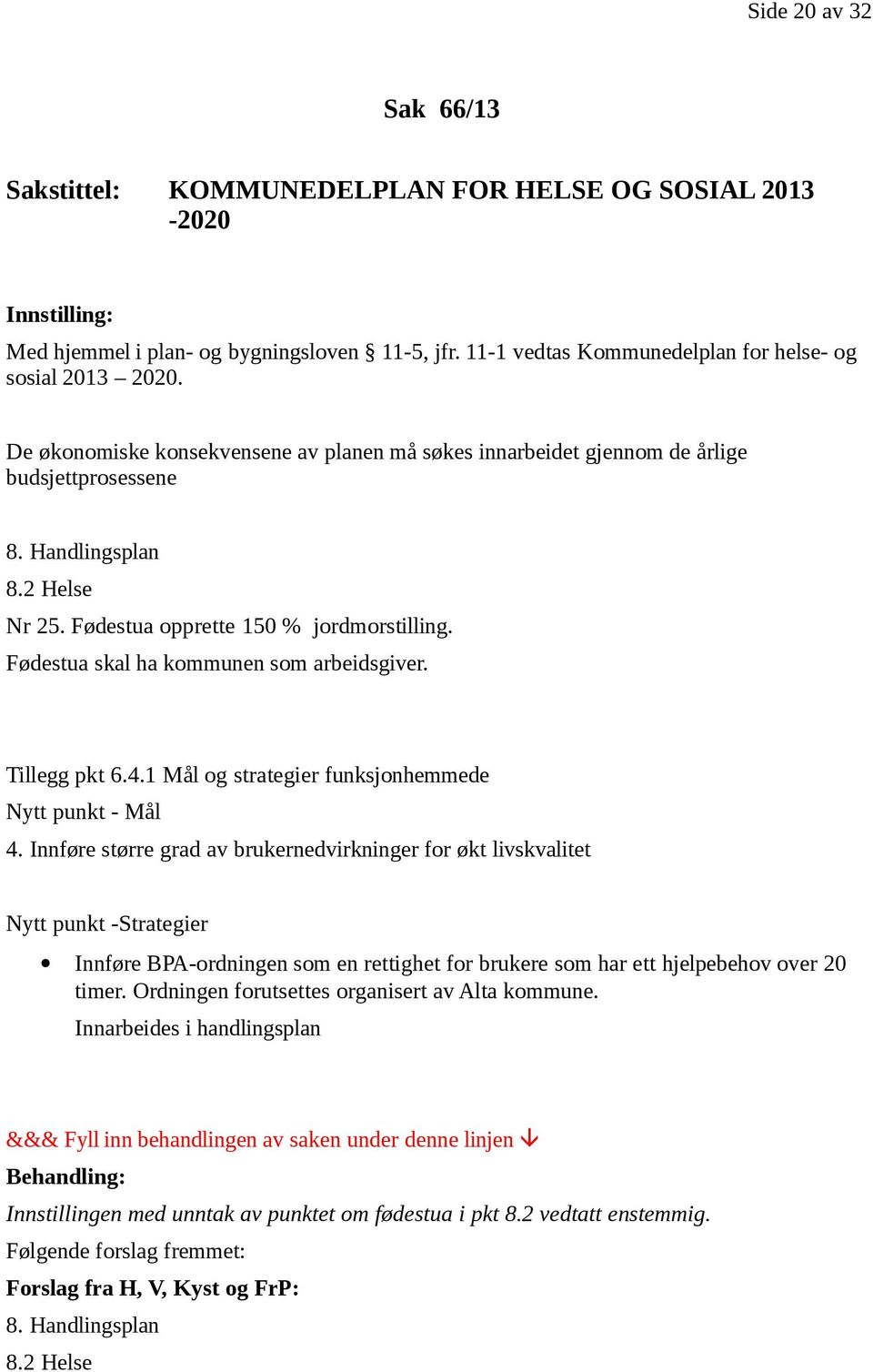 Fødestua skal ha kommunen som arbeidsgiver. Tillegg pkt 6.4.1 Mål og strategier funksjonhemmede Nytt punkt - Mål 4.