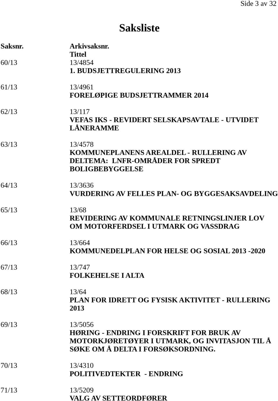 LNFR-OMRÅDER FOR SPREDT BOLIGBEBYGGELSE 64/13 13/3636 VURDERING AV FELLES PLAN- OG BYGGESAKSAVDELING 65/13 13/68 REVIDERING AV KOMMUNALE RETNINGSLINJER LOV OM MOTORFERDSEL I UTMARK OG VASSDRAG 66/13