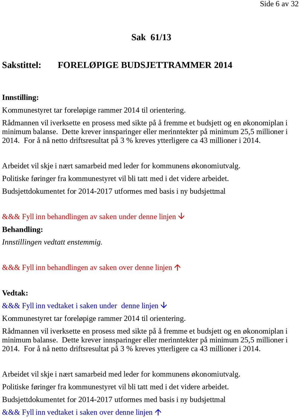 For å nå netto driftsresultat på 3 % kreves ytterligere ca 43 millioner i 2014. Arbeidet vil skje i nært samarbeid med leder for kommunens økonomiutvalg.