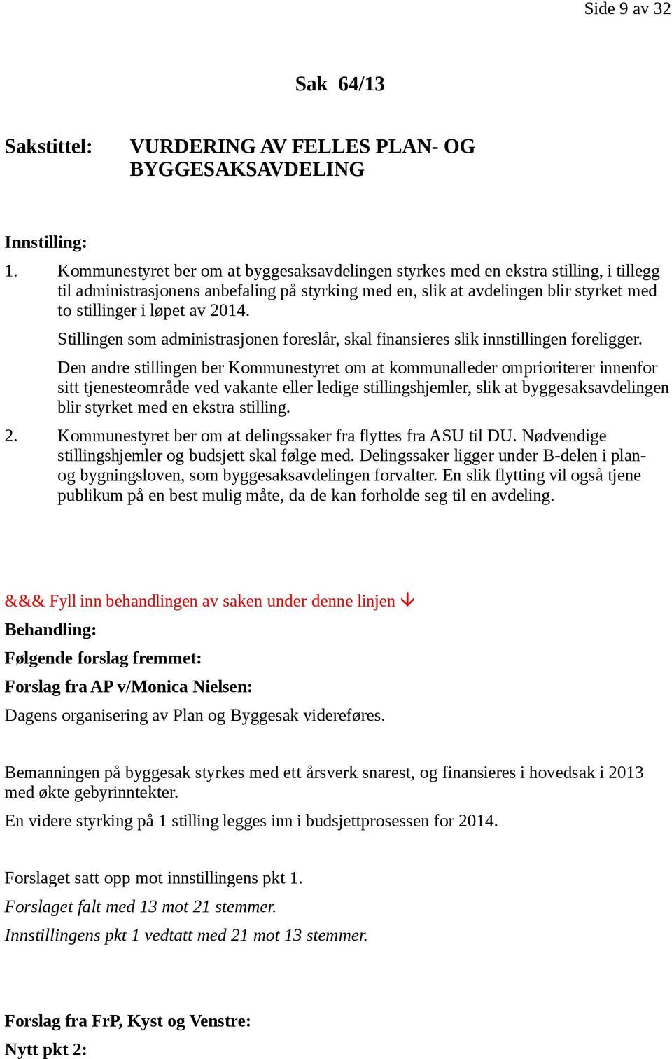 2014. Stillingen som administrasjonen foreslår, skal finansieres slik innstillingen foreligger.