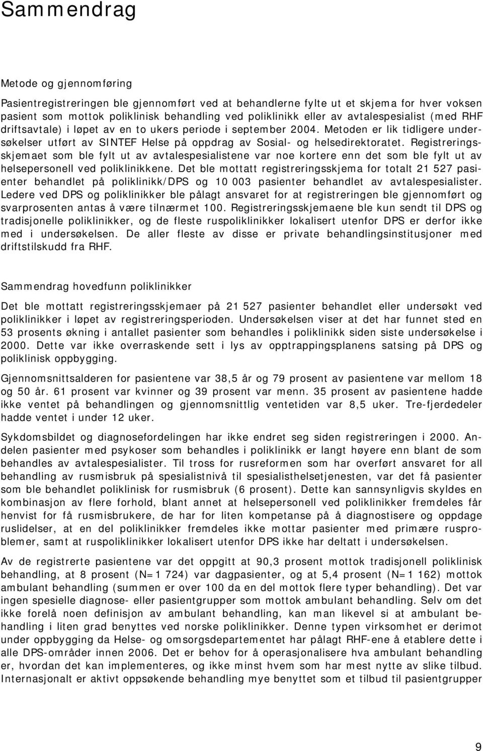 Registreringsskjemaet som ble fylt ut av avtalespesialistene var noe kortere enn det som ble fylt ut av helsepersonell ved poliklinikkene.