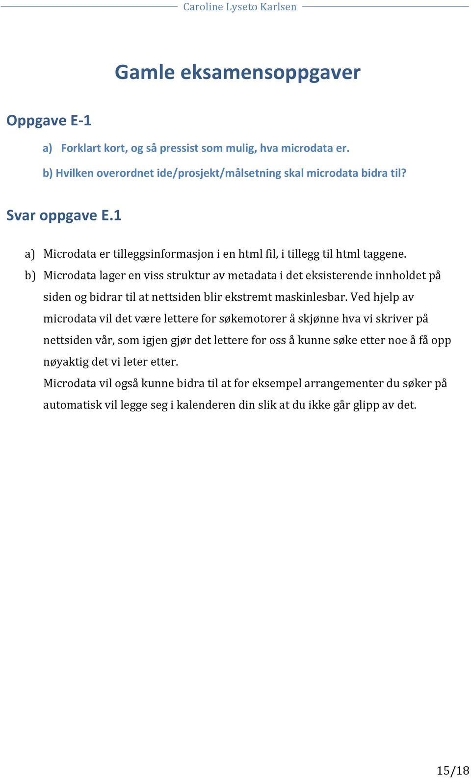 b) Microdata lager en viss struktur av metadata i det eksisterende innholdet på siden og bidrar til at nettsiden blir ekstremt maskinlesbar.