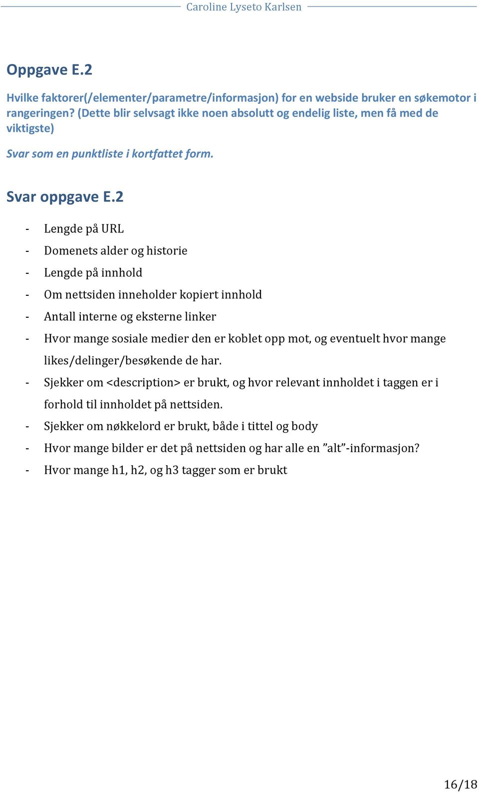 2 Lengde på URL Domenets alder og historie Lengde på innhold Om nettsiden inneholder kopiert innhold Antall interne og eksterne linker Hvor mange sosiale medier den er koblet opp mot, og