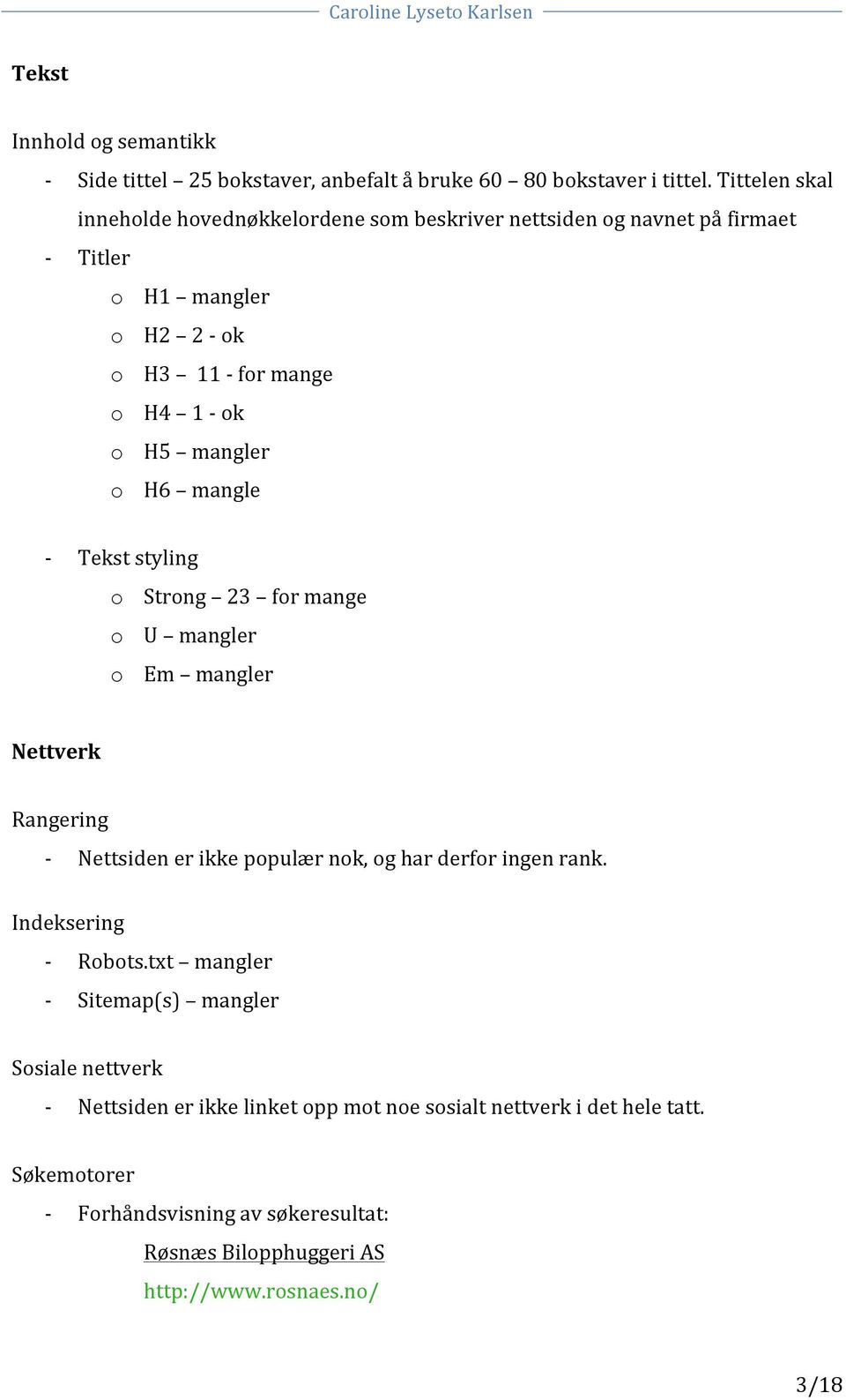 H6 mangle Tekst styling o Strong 23 for mange o U mangler o Em mangler Nettverk Rangering Nettsiden er ikke populær nok, og har derfor ingen rank.