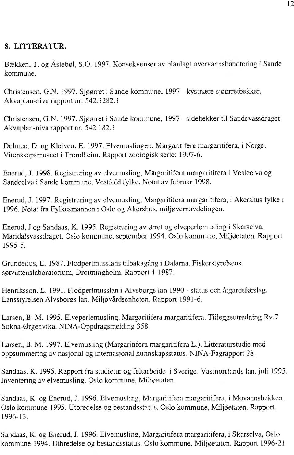 Vitenskapsmuseet i Trondheim. Rapport zoologisk serie: 1997-6. Enerud, J. 1998. Registrering av elvemusling, Margaritifera margaritifera i Vesleelva og Sandeelva i Sande kommune, Vestfold fylke.