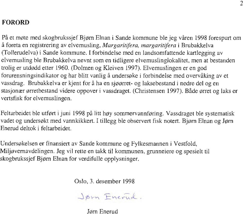 (Dolmen og Kleiven 1997). Elvemuslingen er en god forurensningsindikator og har blitt vanlig å undersøke i forbindelse med overvåking av et vassdrag.